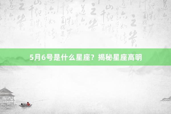 5月6号是什么星座？揭秘星座高明